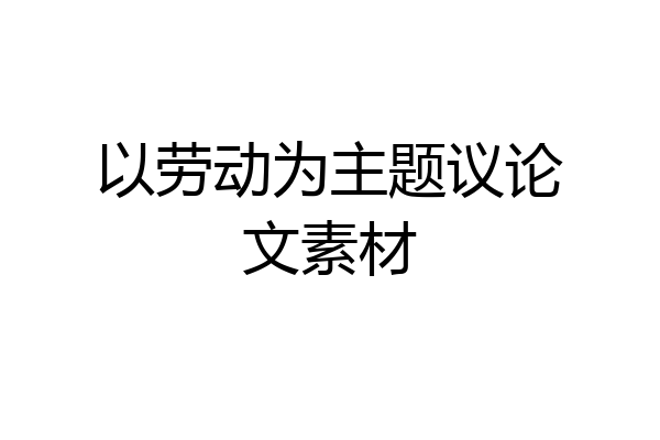 以劳动为主题议论文素材