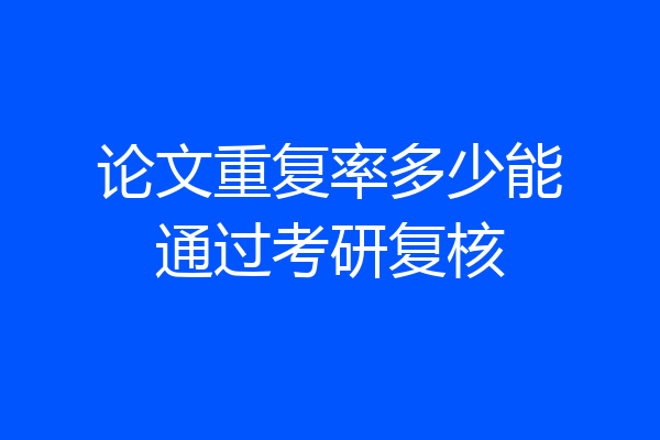 论文重复率多少能通过考研复核