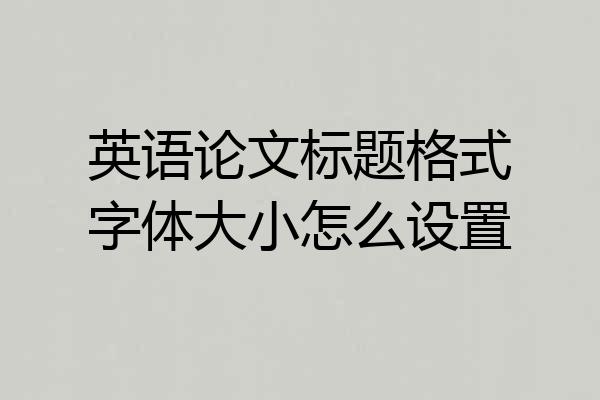 英语论文标题格式字体大小怎么设置