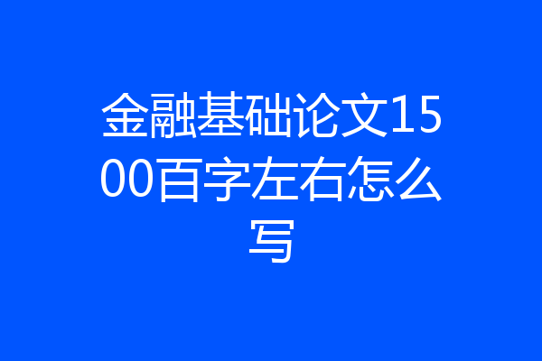 金融基础论文1500百字左右怎么写