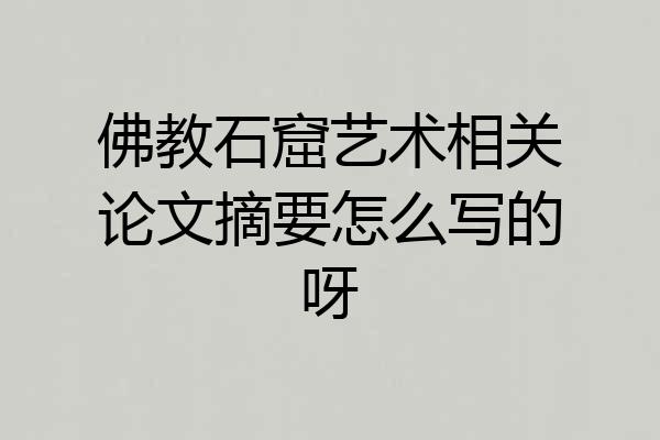 佛教石窟艺术相关论文摘要怎么写的呀