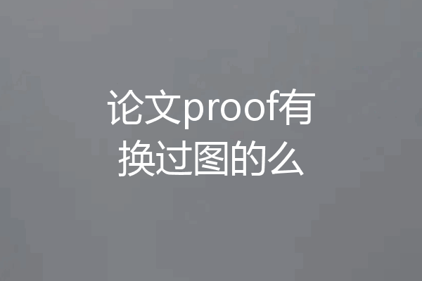 论文proof有换过图的么