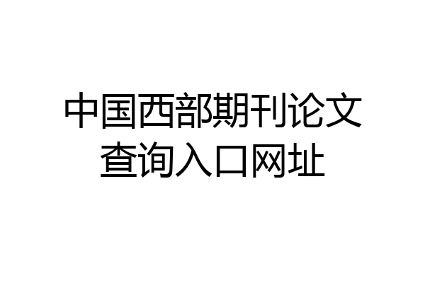 中国西部期刊论文查询入口网址