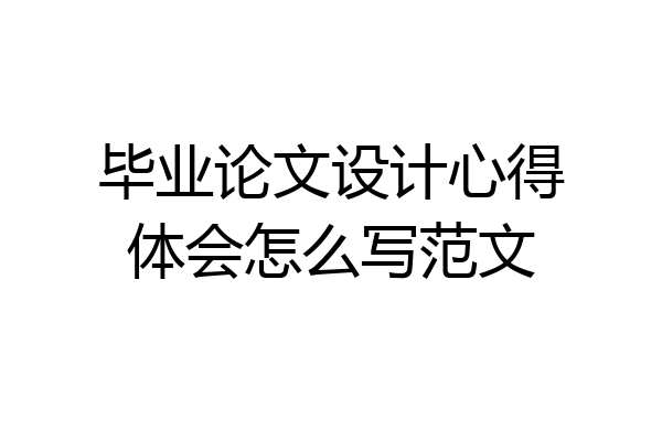 毕业论文设计心得体会怎么写范文