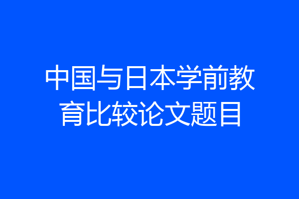 中国与日本学前教育比较论文题目
