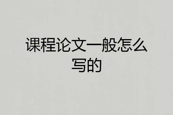 课程论文一般怎么写的
