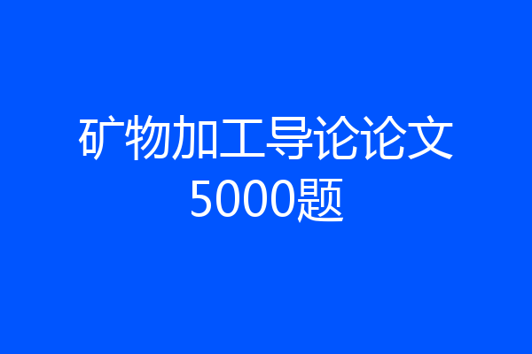 矿物加工导论论文5000题