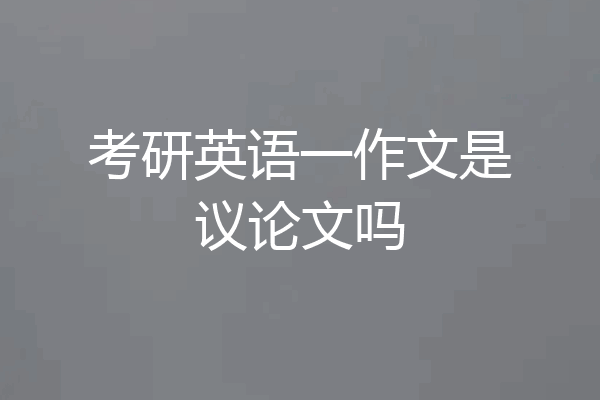 考研英语一作文是议论文吗