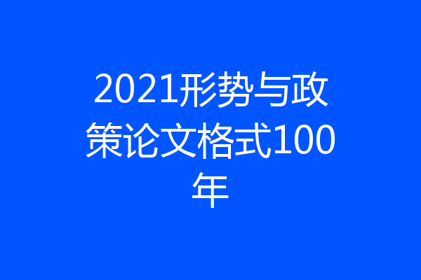 2021形势与政策论文格式100年