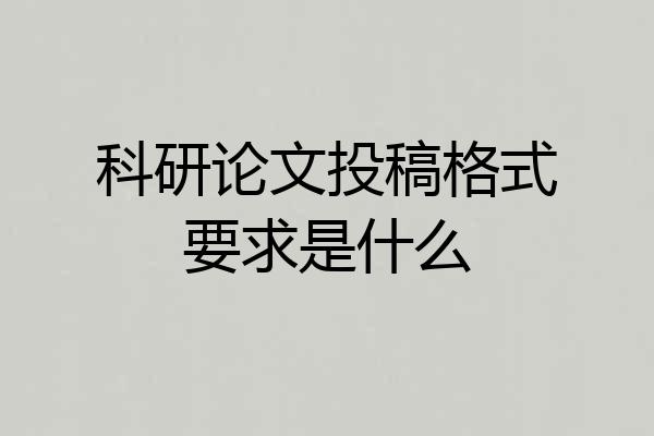 科研论文投稿格式要求是什么