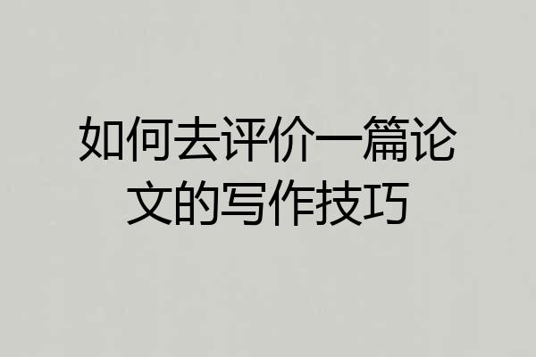 如何去评价一篇论文的写作技巧