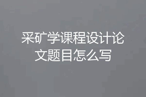 采矿学课程设计论文题目怎么写