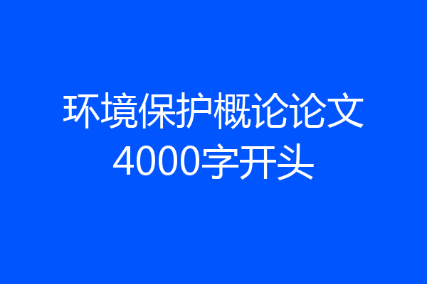 环境保护概论论文4000字开头