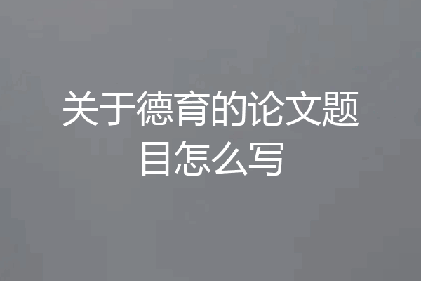 关于德育的论文题目怎么写