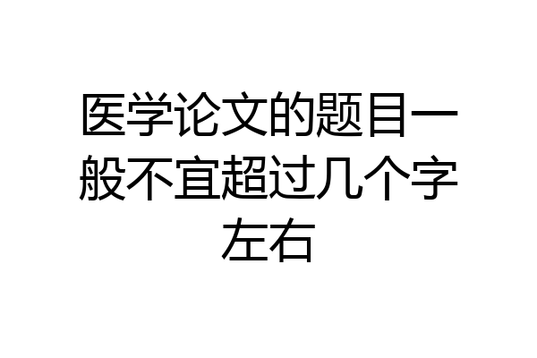 医学论文的题目一般不宜超过几个字左右