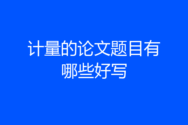计量的论文题目有哪些好写