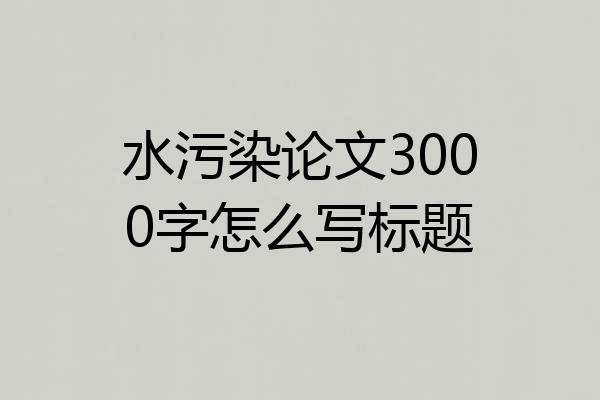 水污染论文3000字怎么写标题