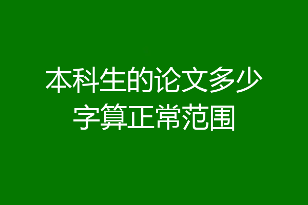 本科生的论文多少字算正常范围