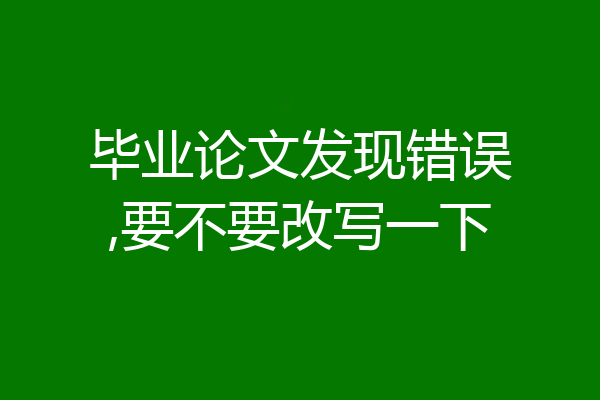 毕业论文发现错误,要不要改写一下