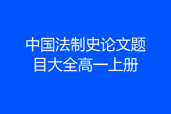 中国法制史论文题目大全高一上册