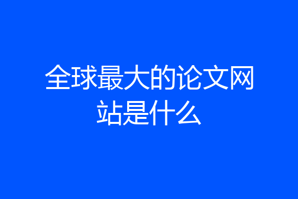 全球最大的论文网站是什么