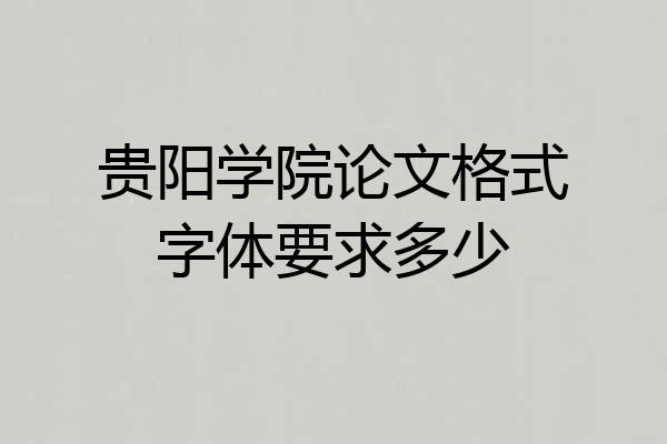 贵阳学院论文格式字体要求多少