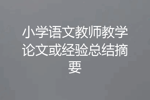 小学语文教师教学论文或经验总结摘要