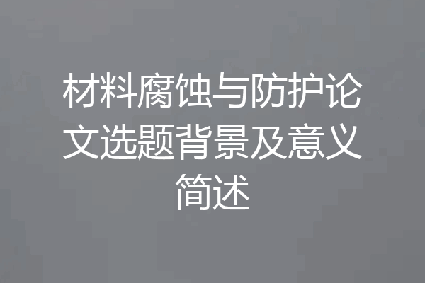 材料腐蚀与防护论文选题背景及意义简述