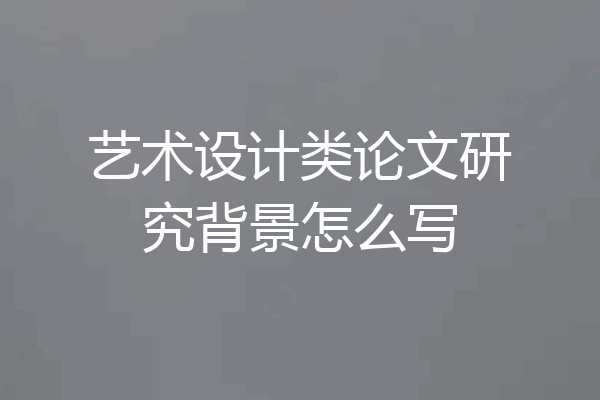 艺术设计类论文研究背景怎么写