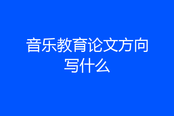 音乐教育论文方向写什么