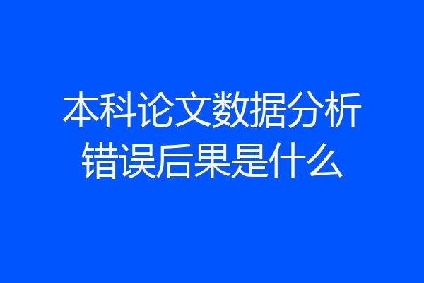 本科论文数据分析错误后果是什么