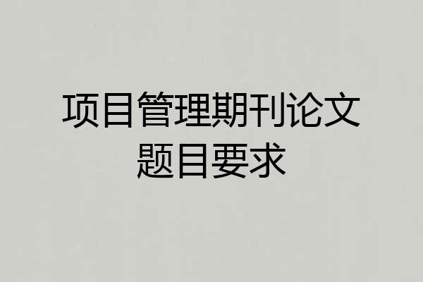 项目管理期刊论文题目要求
