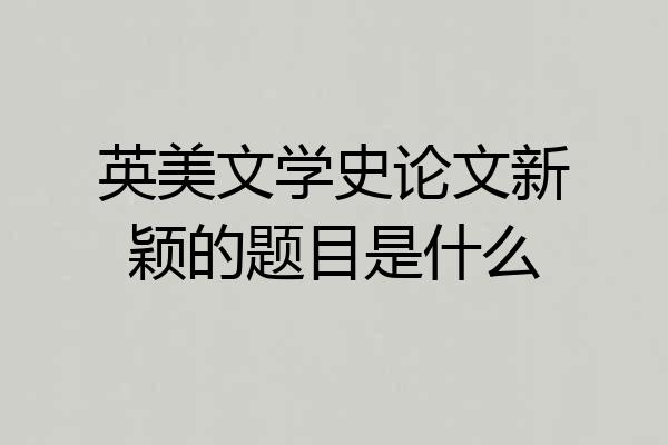 英美文学史论文新颖的题目是什么