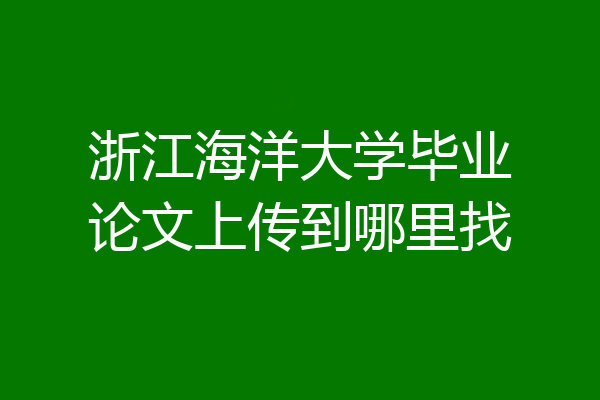 浙江海洋大学毕业论文上传到哪里找