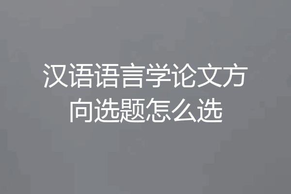 汉语语言学论文方向选题怎么选