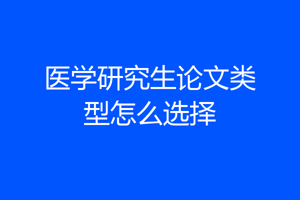 医学研究生论文类型怎么选择