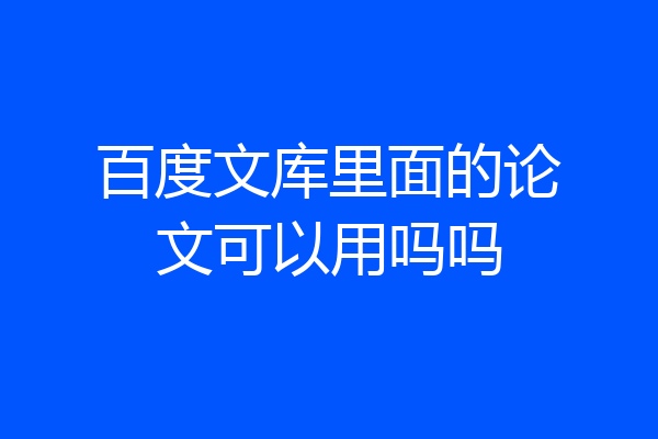 百度文库里面的论文可以用吗吗