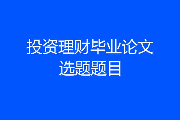 投资理财毕业论文选题题目