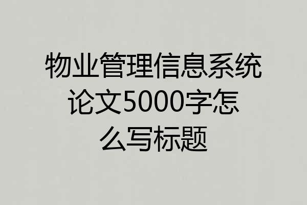 物业管理信息系统论文5000字怎么写标题