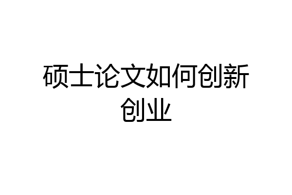 硕士论文如何创新创业