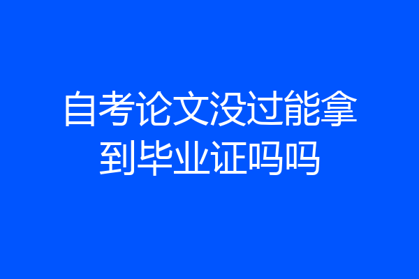 自考论文没过能拿到毕业证吗吗