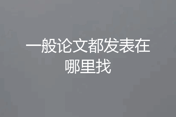 一般论文都发表在哪里找