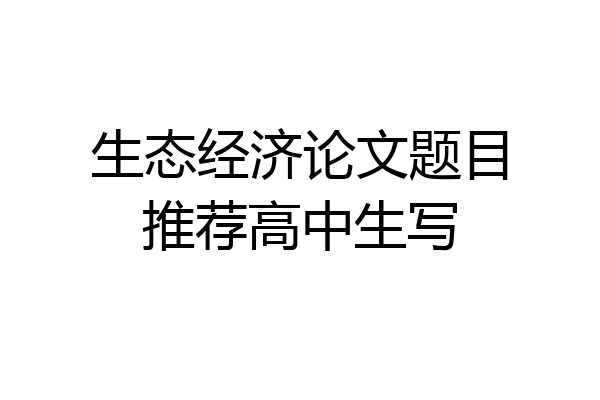 生态经济论文题目推荐高中生写