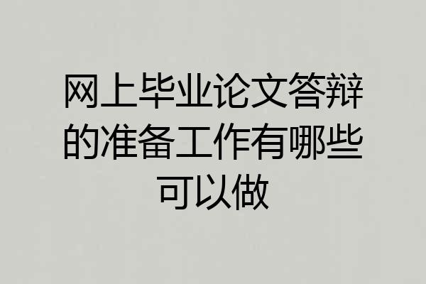 网上毕业论文答辩的准备工作有哪些可以做