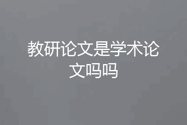 教研论文是学术论文吗吗