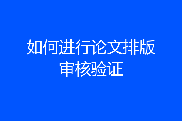 如何进行论文排版审核验证