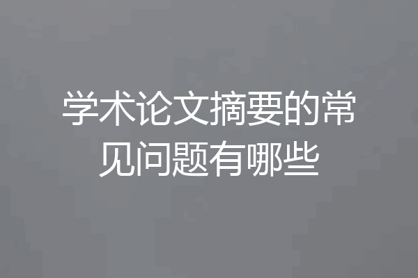 学术论文摘要的常见问题有哪些