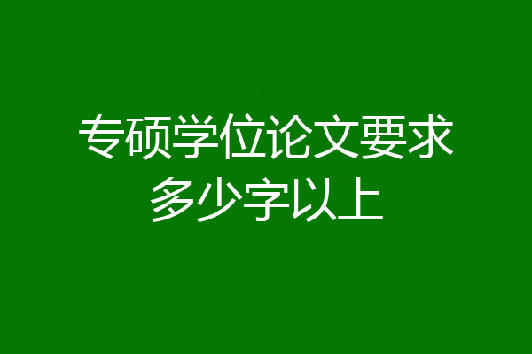 专硕学位论文要求多少字以上