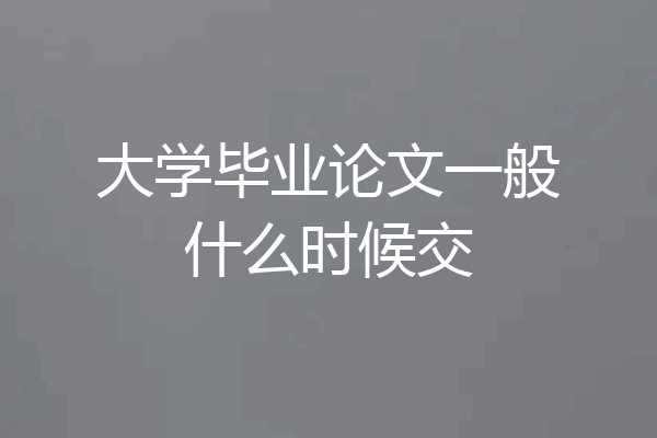 大学毕业论文一般什么时候交