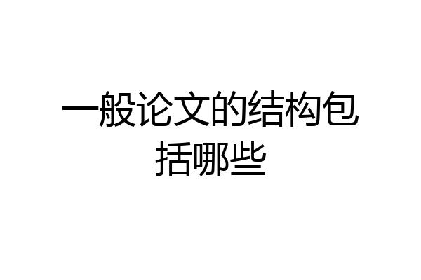 一般论文的结构包括哪些